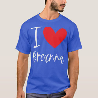 I Love Breanna Name Personalized Girl Woman Bff Fr T-Shirt