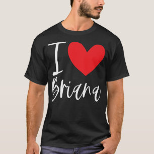 I Love Briana Name Personalized Girl Woman BFF Fri T-Shirt