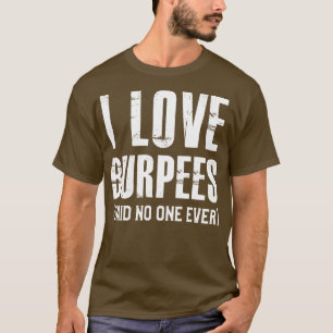 I Love Burpees Said No One Ever T-Shirt