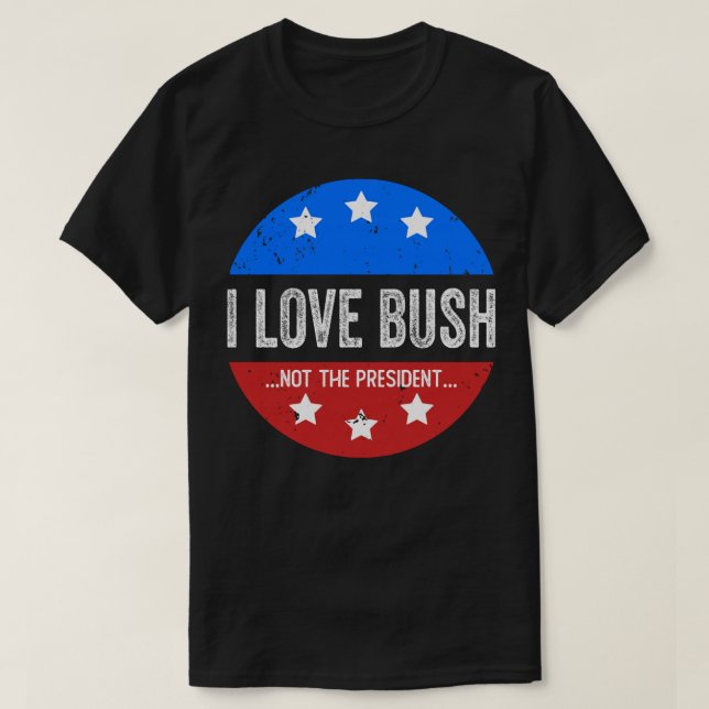 I Love Bush Not The President T-Shirt (Design Front)