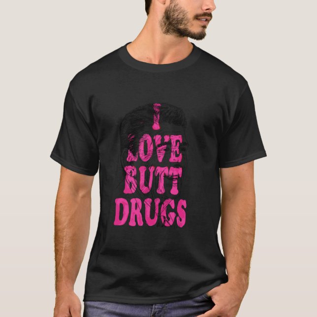 I Love Butt Drugs  T-Shirt (Front)