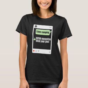 I Love Camping 10258 Mosquitos Liked Your Post Ca T-Shirt