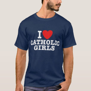 I Love Catholic Girls T-Shirt