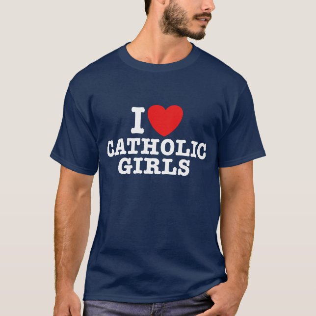 I Love Catholic Girls T-Shirt (Front)