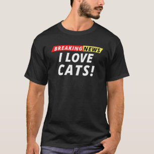 I Love Cats Breaking News  Breaking News Humour T-Shirt