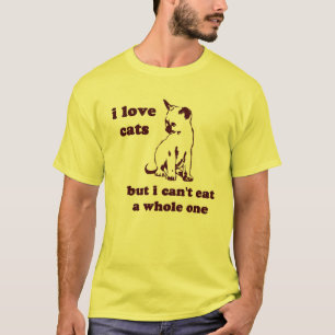 I love cats but I can't eat a whole one T-Shirt