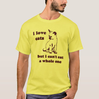 I love cats but I can't eat a whole one T-Shirt