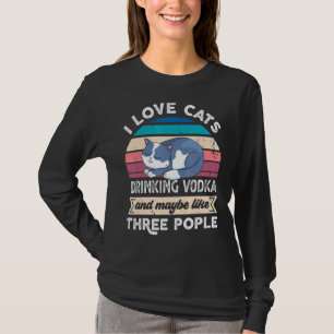 I Love Cats Drinking Vodka And Like Three People T-Shirt