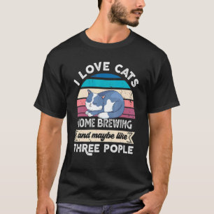 I Love Cats Home Brewing And Like Three People T-Shirt