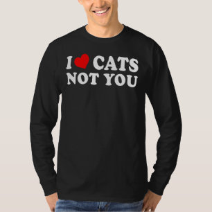 I Love Cats Not You Funny T-Shirt