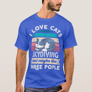 I love Cats Skydiving and like Three People  T-Shirt