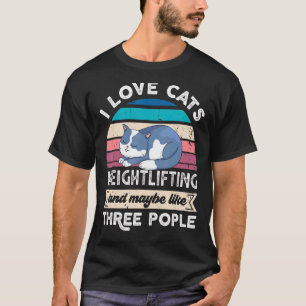 I Love Cats Weightlifting And Like Three People T-Shirt