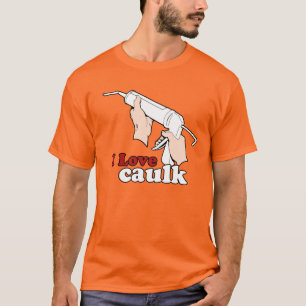I love caulk T-Shirt