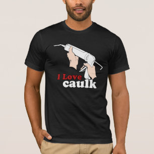 I love caulk T-Shirt