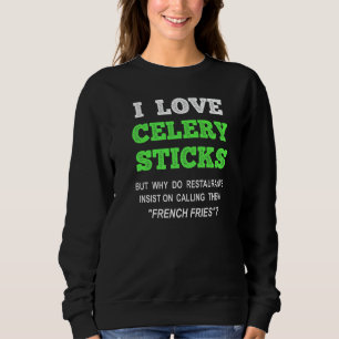 I Love Celery Sticks French Fries Foodie Sweatshirt