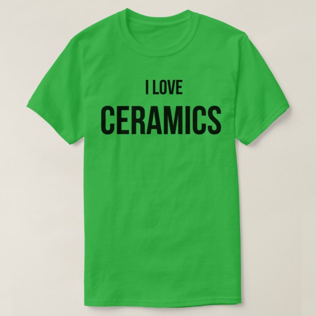 I Love Ceramics 4 T-Shirt (Design Front)