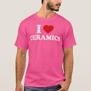 I Love Ceramics T-Shirt