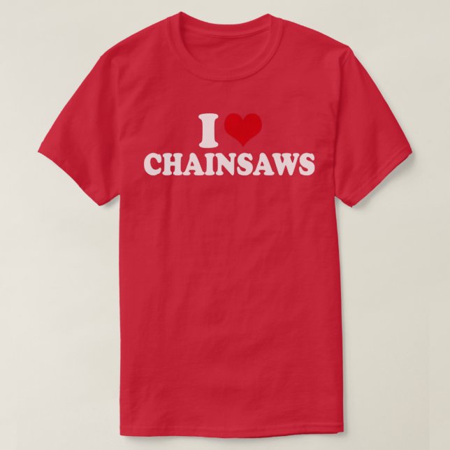 I Love Chainsaws1 T-Shirt (Design Front)