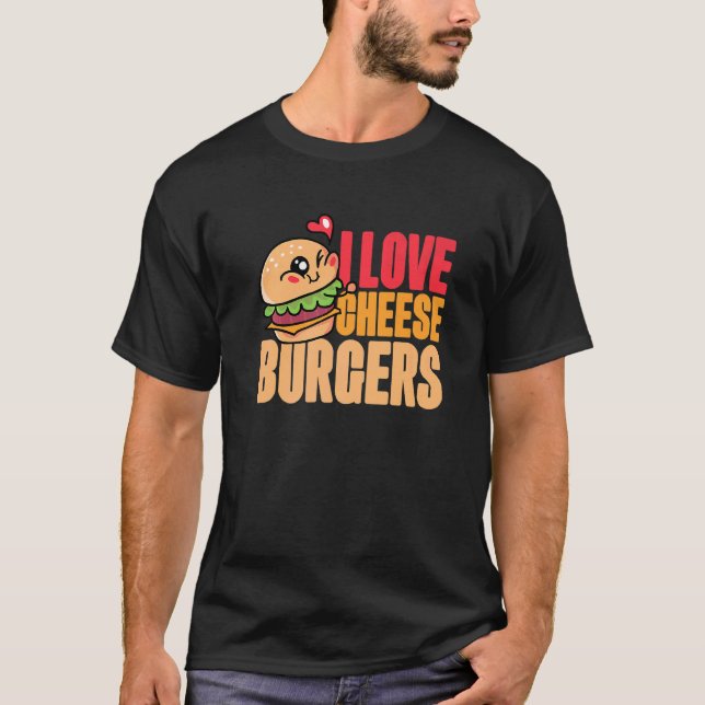 I Love Cheese Burgers Hamburger Women And Cheesebu T-Shirt (Front)