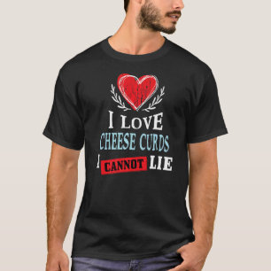 I Love Cheese Curds I Can Not Lie Food Humour Foo T-Shirt