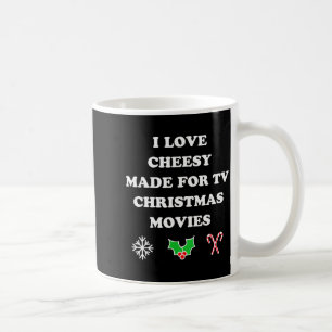 I Love Cheesy Made For Tv Christmas Movies Of All  Coffee Mug