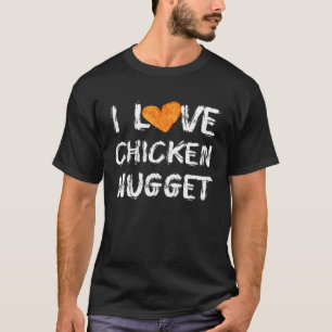 I LOVE Chicken nuggets For Chicken Nugget Eaters T-Shirt