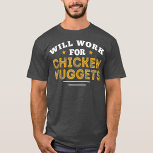 I Love Chicken Nuggets Tenders Will Work For Nugge T-Shirt