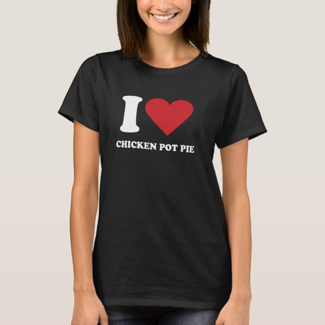 I Love CHICKEN POT PIE I Heart CHICKEN POT PIE T-Shirt (Front)
