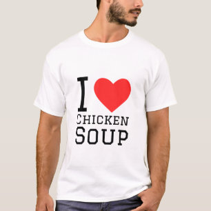 I love chicken soup T-Shirt