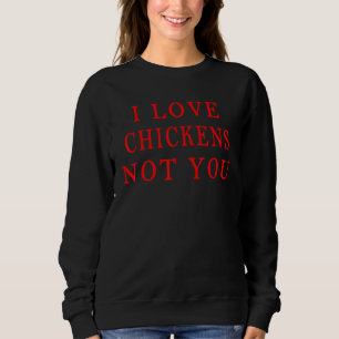 I Love Chickens Not You, Chickens Lovers Design Sweatshirt