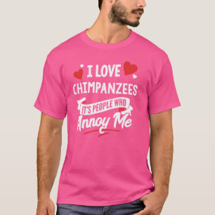 I Love Chimpanzees Graphic - It's People Who Annoy T-Shirt