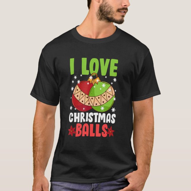 I Love Christmas Balls Dirty Christmas Joke T-Shirt (Front)
