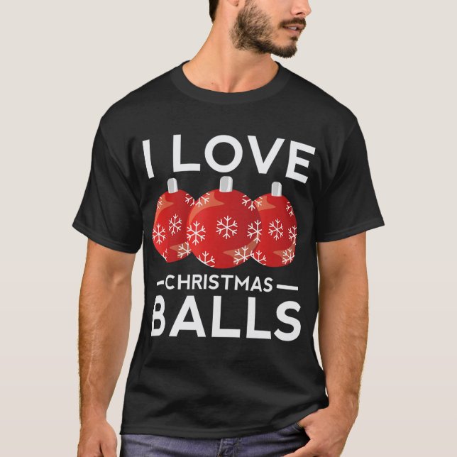 I Love Christmas Balls Funny Dirty Joke Adult Xmas T-Shirt (Front)