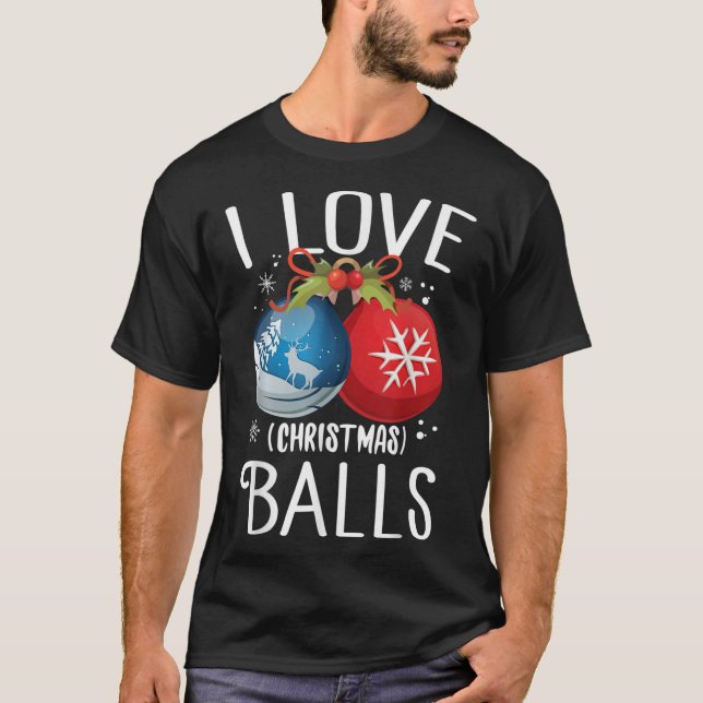 I Love Christmas Balls Funny Dirty Joke Adult Xmas T-Shirt (Front)