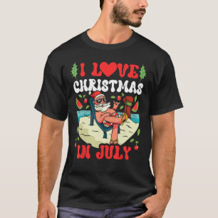 I Love Christmas In July Sarcastic Summer Santa T-Shirt