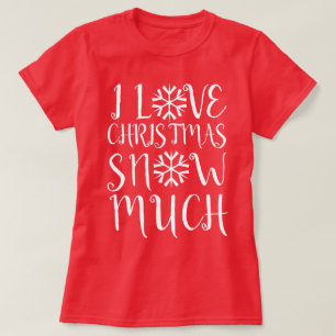 I Love Christmas Snow Much T-Shirt