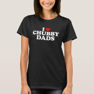I Love Chubby Dads T-Shirt