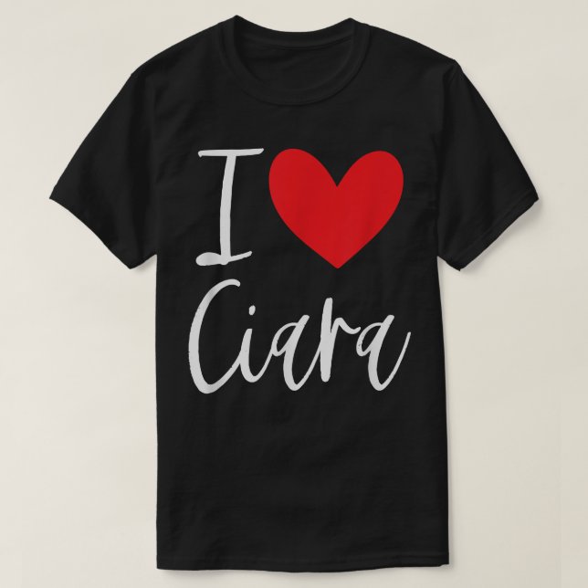 I Love Ciara Name Personalised Girl Woman BFF Frie T-Shirt (Design Front)