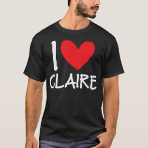 I Love Claire Name Personalized Girl Woman BFF Fri T-Shirt