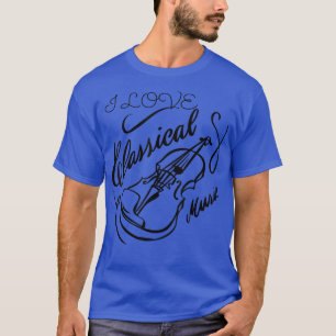 I Love Classical Music   Violin, Orchestra, Mozart T-Shirt