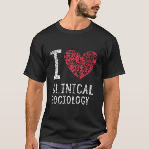 I Love Clinical Sociology Gift For Men Women Kids T-Shirt