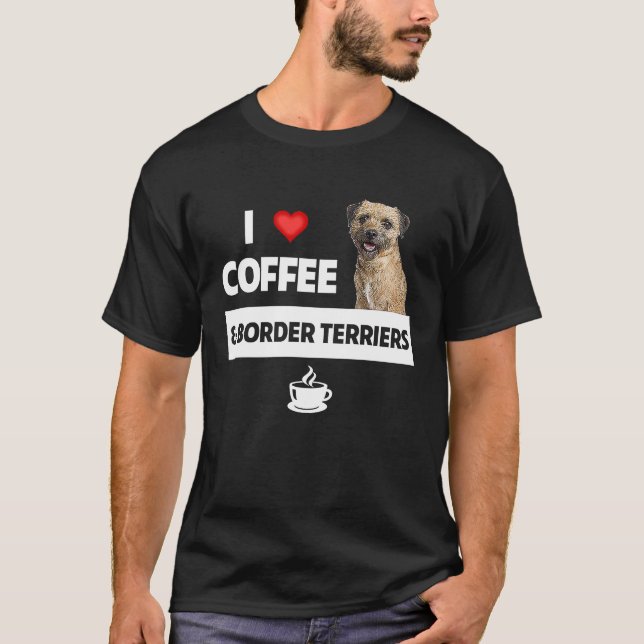 I Love Coffee and Border Terriers Dog Mom Dad Drin T-Shirt (Front)