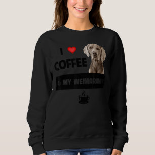 I Love Coffee And My Weimaraner Mum Dad Dog Animal Sweatshirt