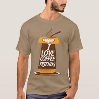 I Love Coffee Friends funny T-Shirt