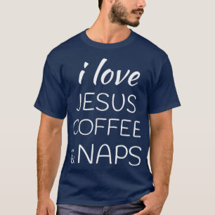 I love Coffee Jesus and Naps T  T-Shirt