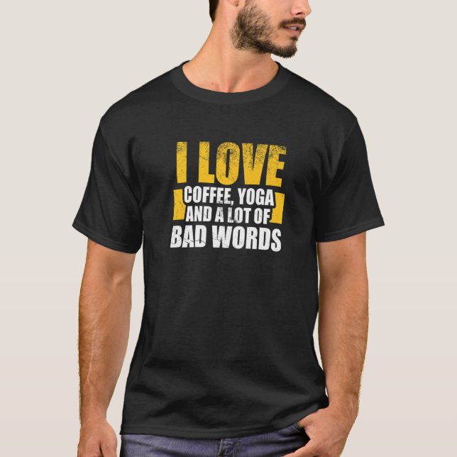 I love coffee, Yoga and Bad Words - Funny Yoga say T-Shirt (Front)
