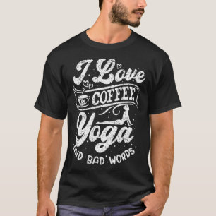 I Love Coffee Yoga And Bad Words  Meditation Namas T-Shirt
