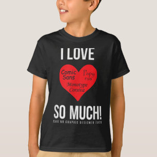 I Love Comic Sans So Much! Said No Graphic Designe T-Shirt