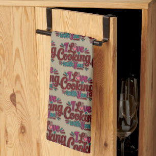 I love cooking with you tea towel