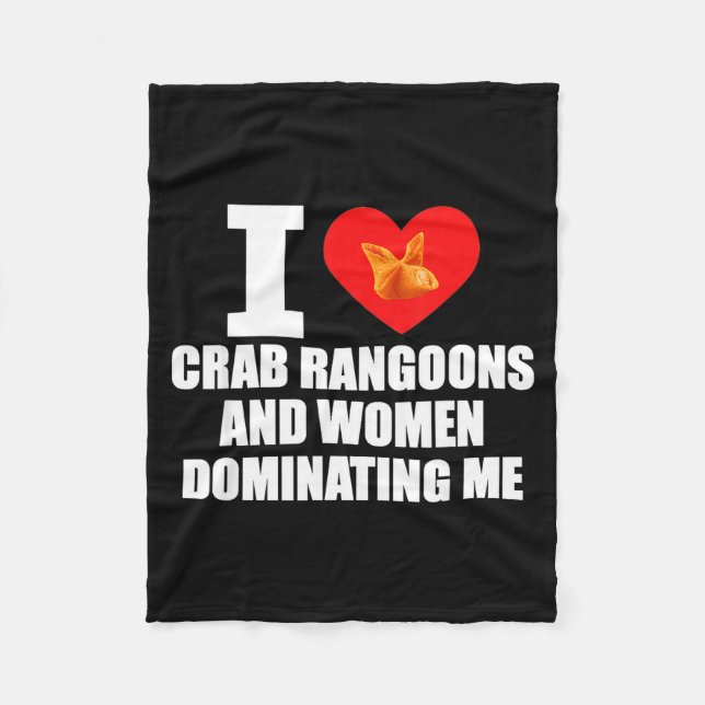 I Love Crab Rangoons And Women Dominating Me  Fleece Blanket (Front)
